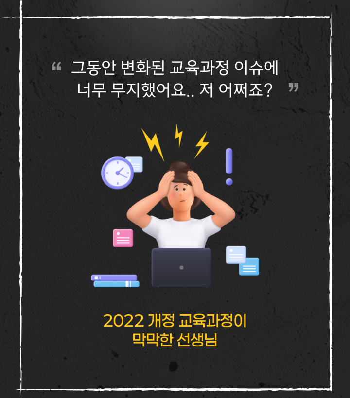 '그동안 변화된 교육과정 이슈에 너무 무지했어요.. 저 어쩌죠?'' 2022 개정 교육과정이 막막한 선생님