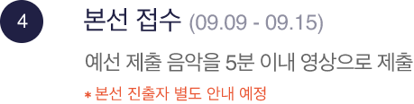 STEP.4, 본선 접수 : (09.09 ~ 09.15), 제출 서류 및 영상 제출, 예선 제출 음악을 5분 이내 영상으로 제출, *본선 진출자 별도 안내 예정