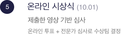 STEP.5, 온라인 시상 : (10-01), 제출 서류 및 영상 제출, 제출한 영상 기반 심사, 라인 투표 + 전문가 심사로 수상팀 결정