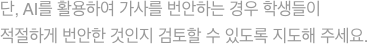 단, Ai를 활용하여 가사를 번안하는 경우 학생들이 적절하게 번안한 것인지 검토할 수 있도록 지도해 주세요.